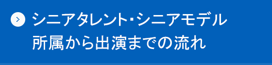 シニアタレント・シニアモデル<br>所属から出演までの流れ